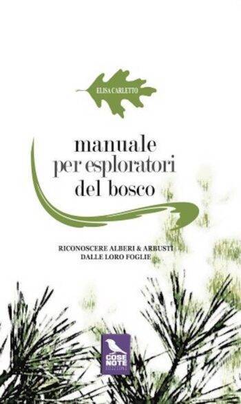 Manuale per esploratori del bosco. Riconoscere alberi e arbusti dalle loro foglie.
